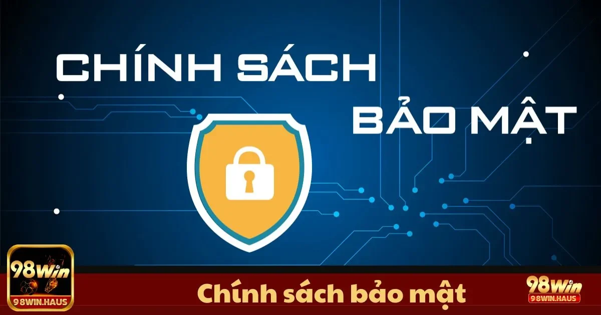 Chính Sách Bảo Mật 98WIN - Đảm Bảo An Toàn Tuyệt Đối 1 Chính sách bảo mật tại 98WIN: Cách chúng tôi bảo vệ dữ liệu của bạn