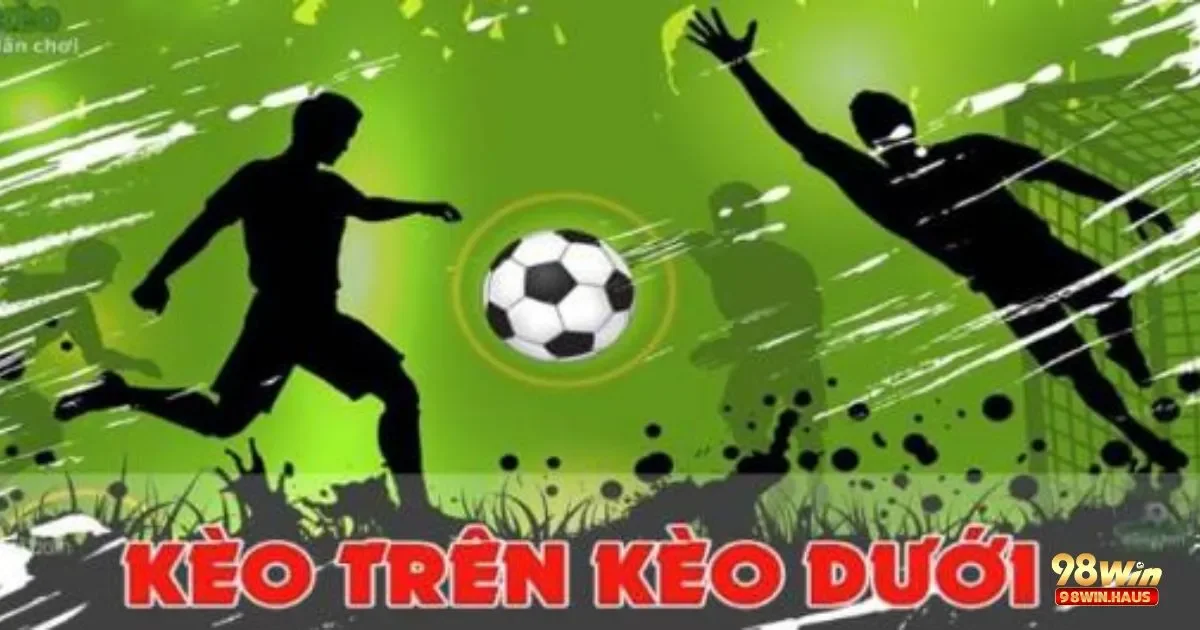 Kèo Trên Dưới Là Gì? Tìm Hiểu Cách Đặt Cược Chính Xác 3 Kèo Trên Dưới Là Gì? Khái Niệm Cơ Bản Về Kèo Trên Dưới