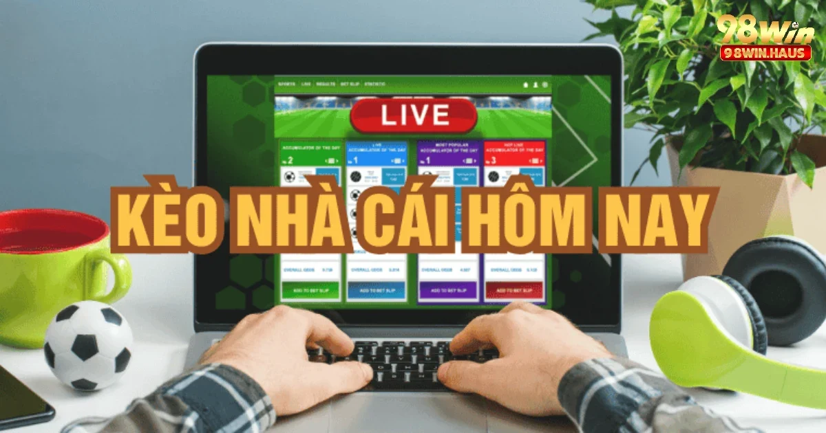 Tìm hiểu về kèo nhà cái hôm nay 98win