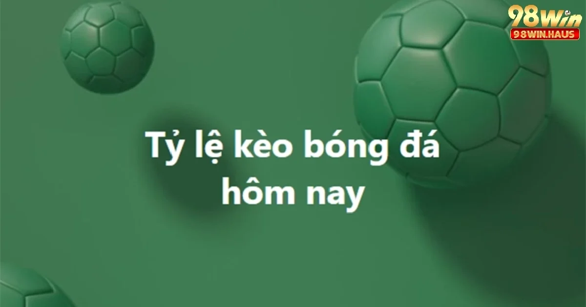 Sơ lược về tỷ lệ bóng đá kèo nhà cái 98win